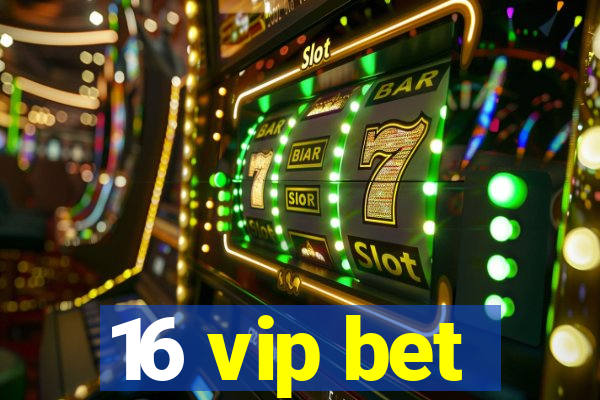 16 vip bet